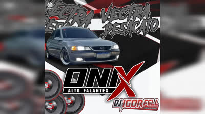 CD Vectra Desacato do Ruan e Onix Alto Falantes - DJ Igor Fell